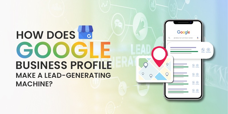 How does Google Business Profile make a lead-generating machine?